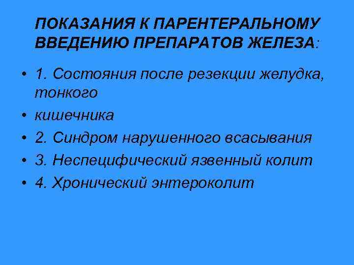 ПОКАЗАНИЯ К ПАРЕНТЕРАЛЬНОМУ ВВЕДЕНИЮ ПРЕПАРАТОВ ЖЕЛЕЗА: • 1. Состояния после резекции желудка, тонкого •