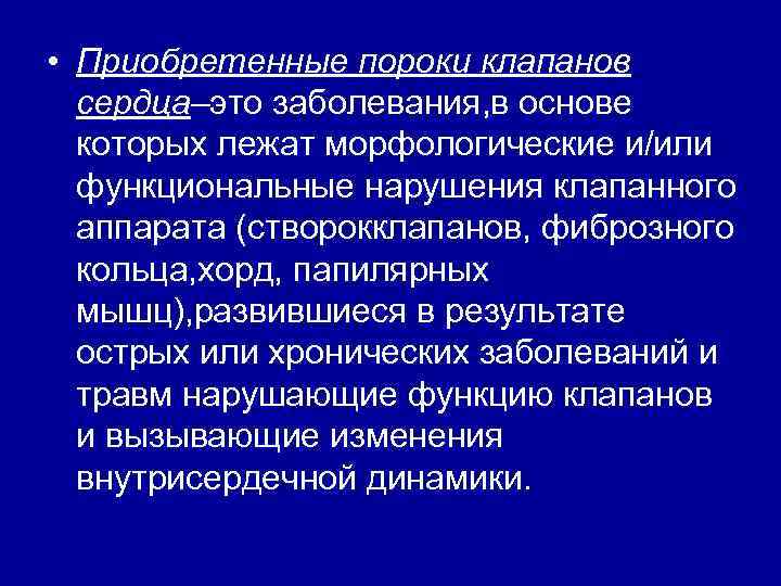  • Приобретенные пороки клапанов сердца–это заболевания, в основе которых лежат морфологические и/или функциональные