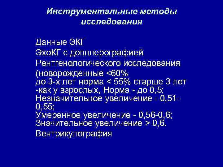 Инструментальные методы исследования Данные ЭКГ Эхо. КГ с допплерографией Рентгенологического исследования (новорожденные <60% до