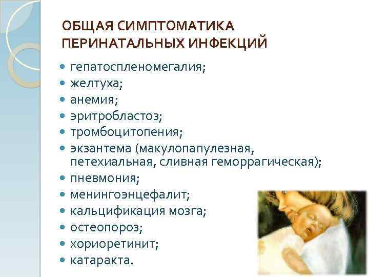 ОБЩАЯ СИМПТОМАТИКА ПЕРИНАТАЛЬНЫХ ИНФЕКЦИЙ гепатоспленомегалия; желтуха; анемия; эритробластоз; тромбоцитопения; экзантема (макулопапулезная, петехиальная, сливная геморрагическая);