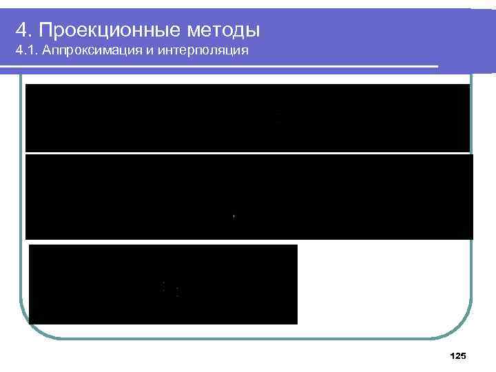 4. Проекционные методы 4. 1. Аппроксимация и интерполяция 125 
