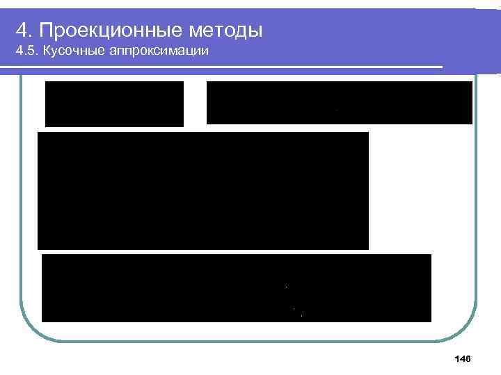 4. Проекционные методы 4. 5. Кусочные аппроксимации 146 