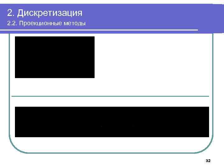 2. Дискретизация 2. 2. Проекционные методы 32 