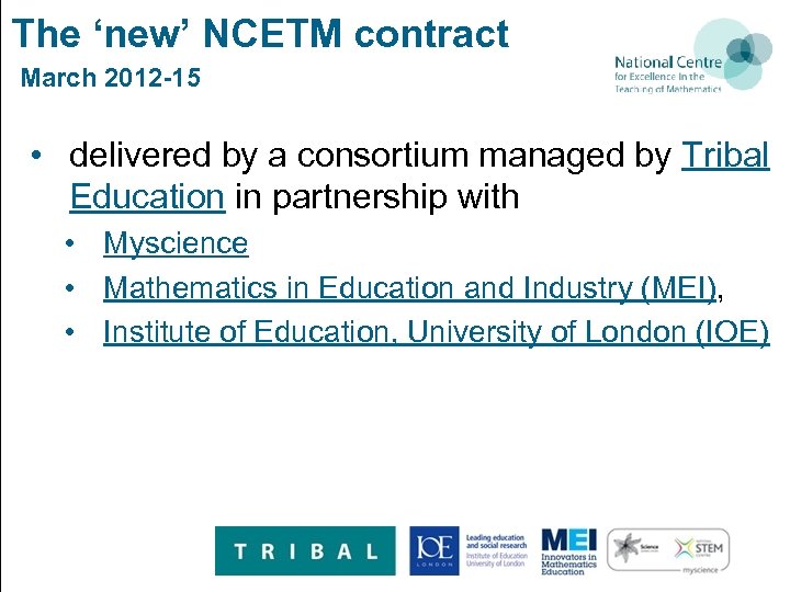 The ‘new’ NCETM contract March 2012 -15 • delivered by a consortium managed by