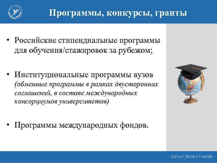Программы, конкурсы, гранты • Российские стипендиальные программы для обучения/стажировок за рубежом; • Институциональные программы