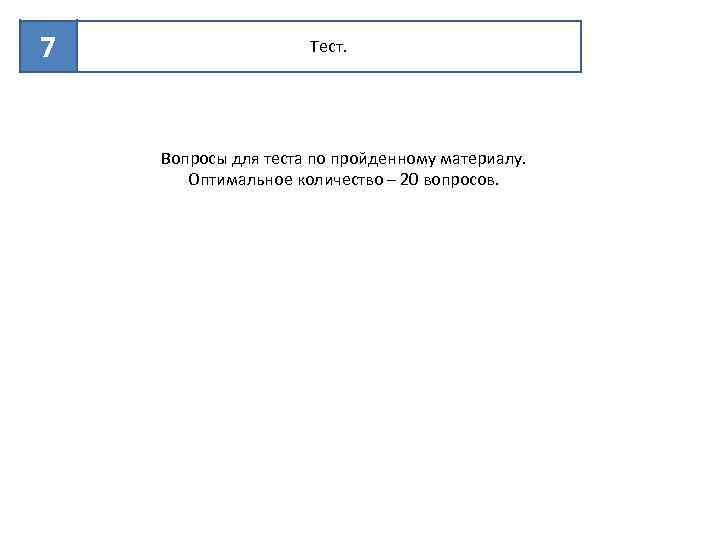 7 Тест. Вопросы для теста по пройденному материалу. Оптимальное количество – 20 вопросов. 