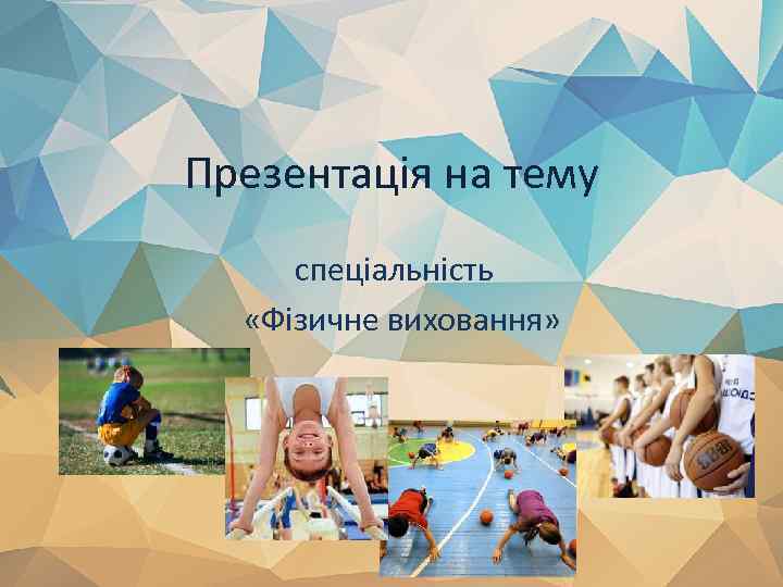 Презентація на тему спеціальність «Фізичне виховання» 