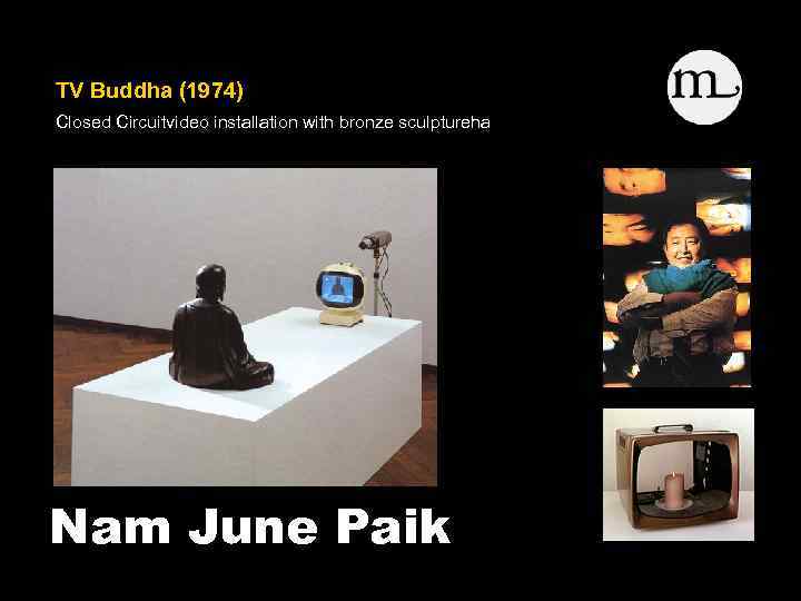 TV Buddha (1974) Closed Circuitvideo installation with bronze sculptureha Nam June Paik 