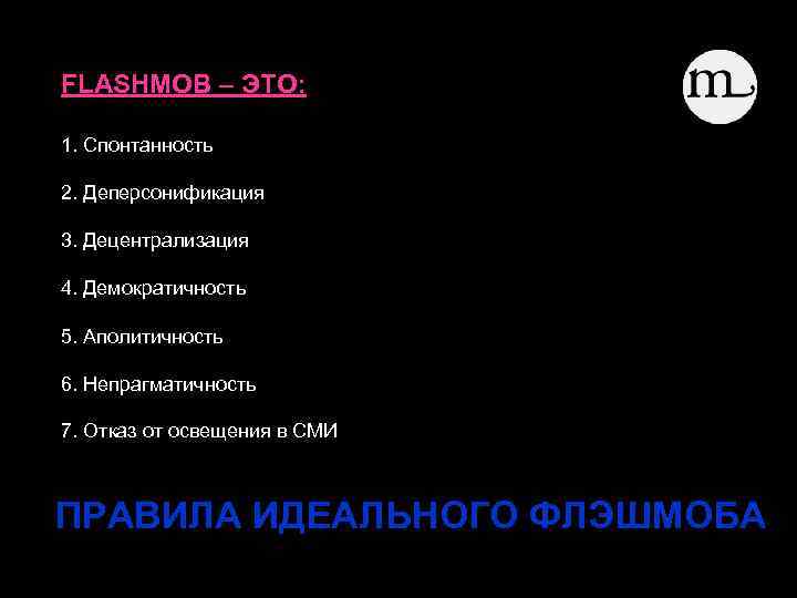 FLASHMOB – ЭТО: 1. Спонтанность 2. Деперсонификация 3. Децентрализация 4. Демократичность 5. Аполитичность 6.