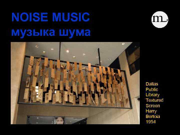 NOISE MUSIC музыка шума Dallas Public Library Textured Screen Harry Bertoia 1954 