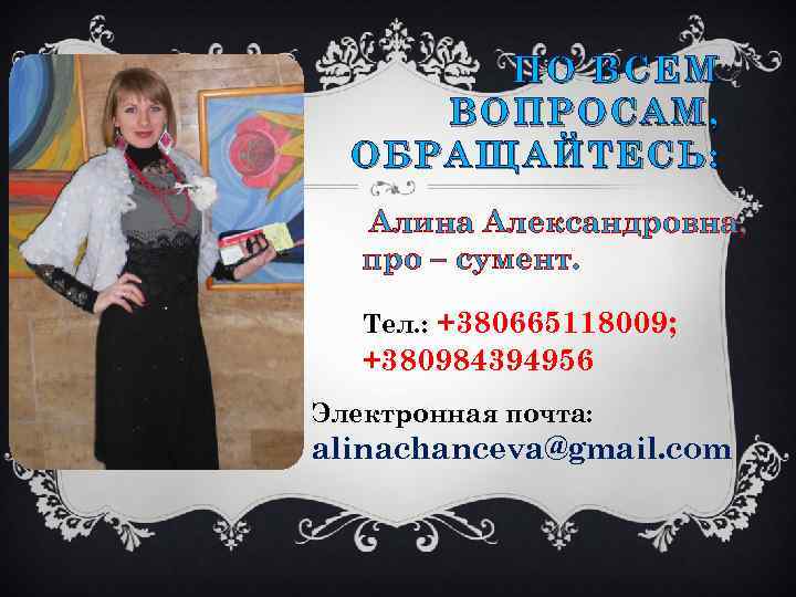 ПО ВСЕМ ВОПРОСАМ, ОБРАЩАЙТЕСЬ: Алина Александровна, про – сумент. Тел. : +380665118009; +380984394956 Электронная