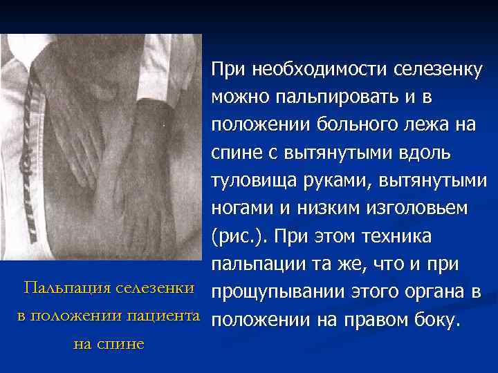 При необходимости селезенку можно пальпировать и в положении больного лежа на спине с вытянутыми