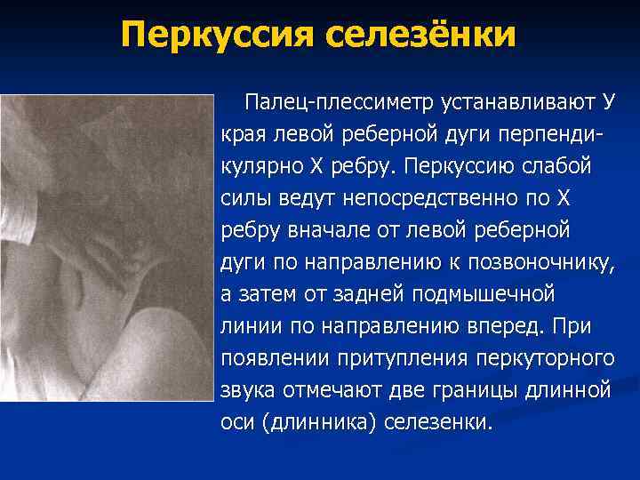 Перкуссия селезёнки Палец-плессиметр устанавливают У края левой реберной дуги перпендикулярно X ребру. Перкуссию слабой