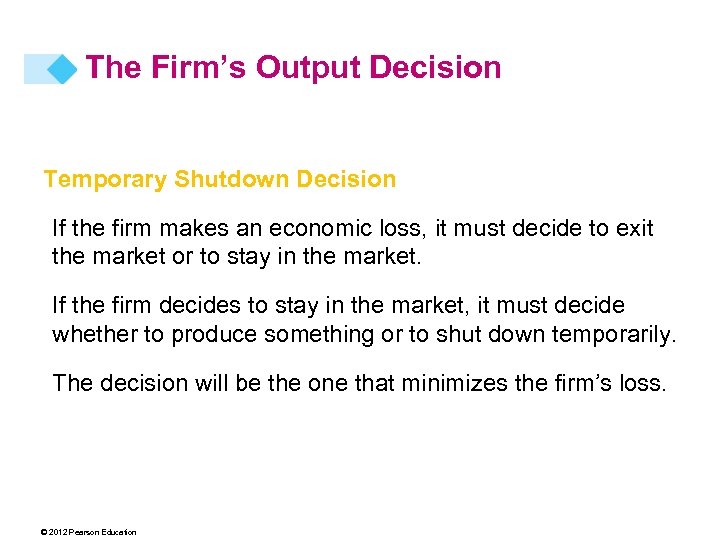 The Firm’s Output Decision Temporary Shutdown Decision If the firm makes an economic loss,