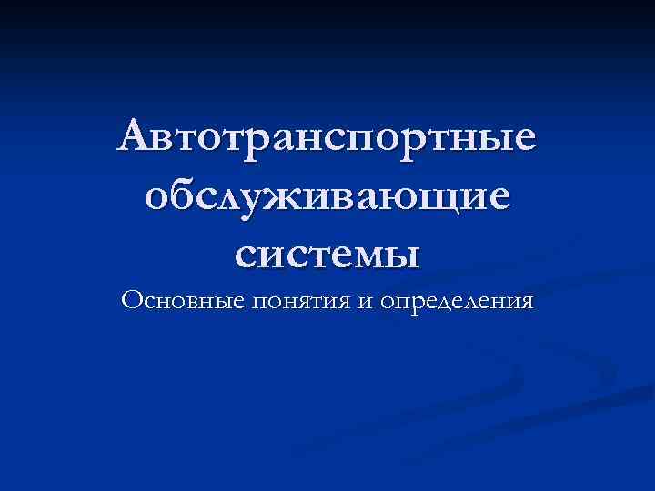 Автотранспортные обслуживающие системы Основные понятия и определения 