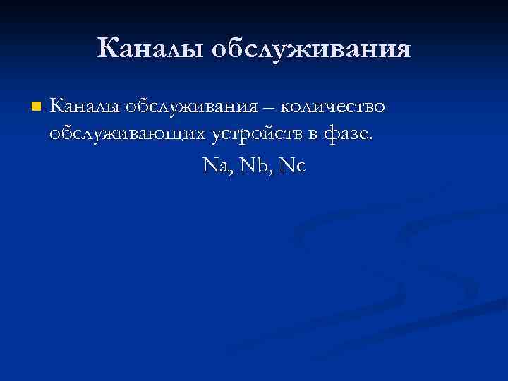 Каналы обслуживания n Каналы обслуживания – количество обслуживающих устройств в фазе. Na, Nb, Nc