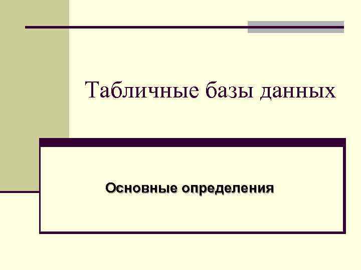 Табличные базы данных Основные определения 