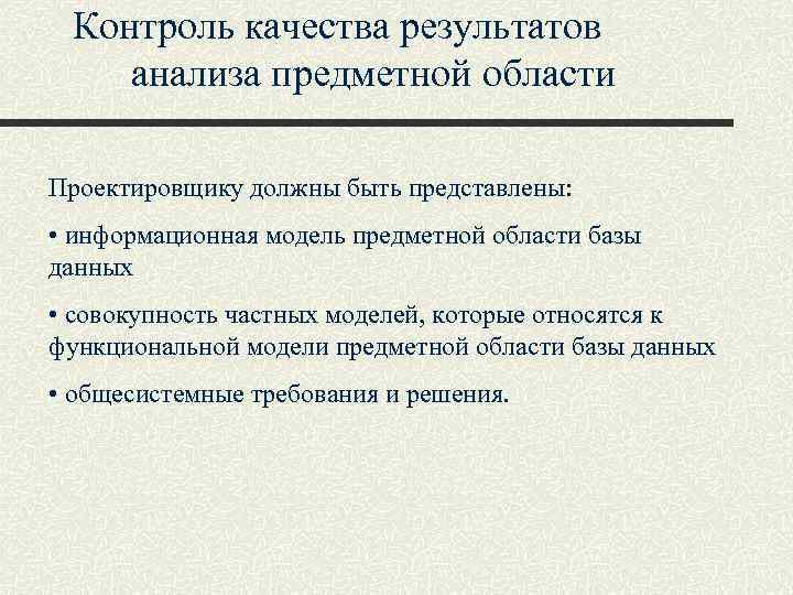 Контроль качества результатов анализа предметной области Проектировщику должны быть представлены: • информационная модель предметной