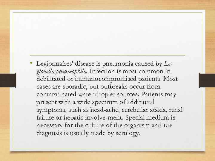  • Legionnaires' disease is pneumonia caused by Le- gionella pneumophila. Infection is most