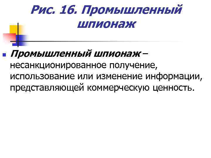 Рис. 16. Промышленный шпионаж n Промышленный шпионаж – несанкционированное получение, использование или изменение информации,