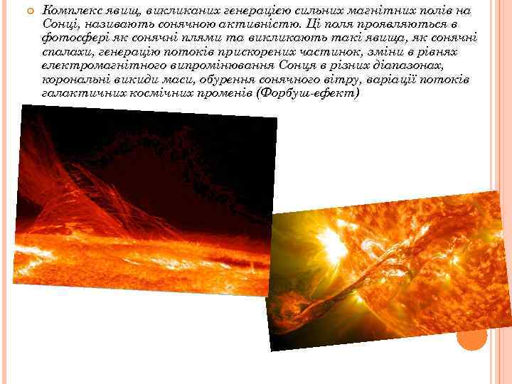  Комплекс явищ, викликаних генерацією сильних магнітних полів на Сонці, називають сонячною активністю. Ці