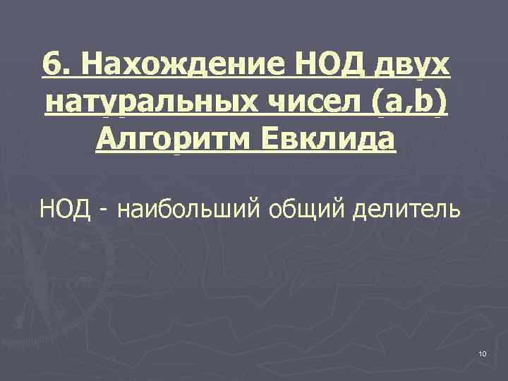 6. Нахождение НОД двух натуральных чисел (a, b) Алгоритм Евклида НОД - наибольший общий