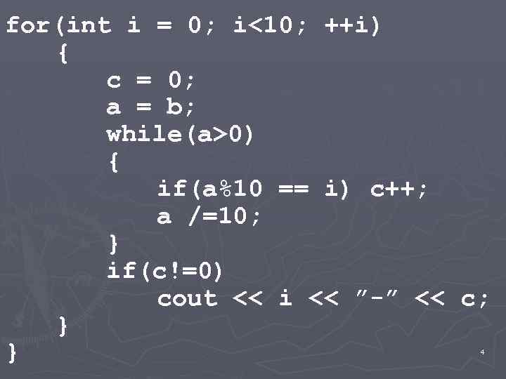 for(int i = 0; i<10; ++i) { c = 0; a = b; while(a>0)