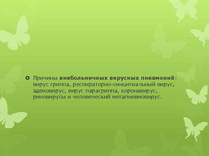  Причины внебольничных вирусных пневмоний: вирус гриппа, респираторно-синцитиальный вирус, аденовирус, вирус парагриппа, коронавирус, риновирусы