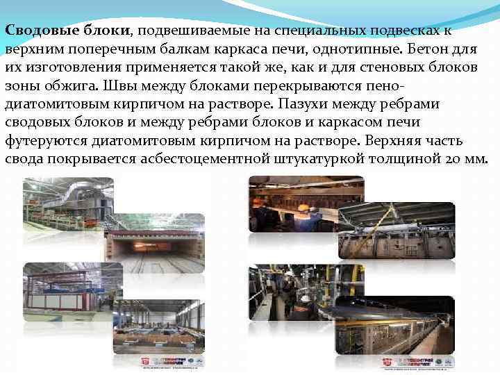 Сводовые блоки, подвешиваемые на специальных подвесках к верхним поперечным балкам каркаса печи, однотипные. Бетон
