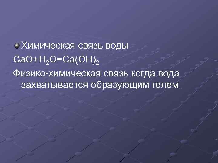 Химическая связь воды Са. О+Н 2 О=Са(ОН)2 Физико химическая связь когда вода захватывается образующим