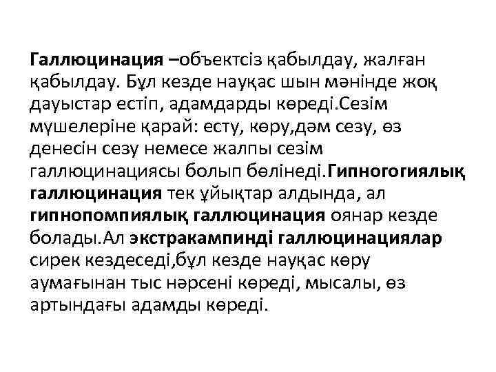 Галлюцинация –объектсіз қабылдау, жалған қабылдау. Бұл кезде науқас шын мәнінде жоқ дауыстар естіп, адамдарды