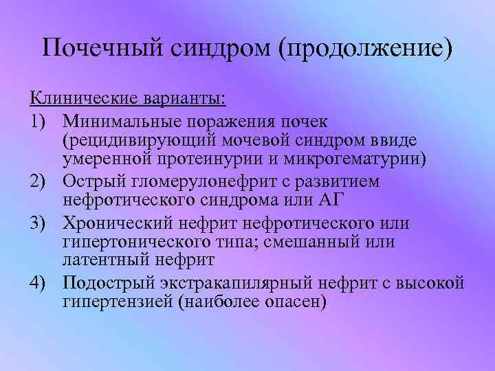 Почечный синдром (продолжение) Клинические варианты: 1) Минимальные поражения почек (рецидивирующий мочевой синдром ввиде умеренной