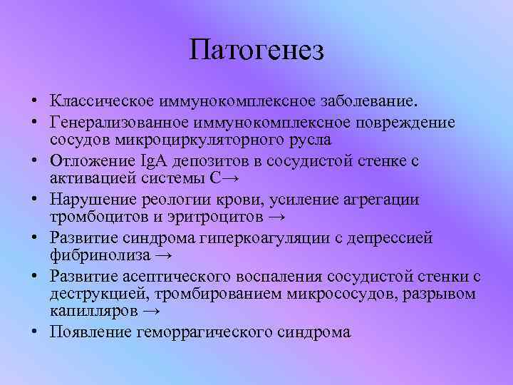 Патогенез • Классическое иммунокомплексное заболевание. • Генерализованное иммунокомплексное повреждение сосудов микроциркуляторного русла • Отложение