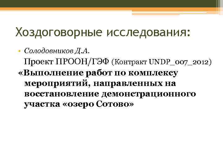 Хоздоговорные исследования: • Солодовников Д. А. Проект ПРООН/ГЭФ (Контракт UNDP_007_2012) «Выполнение работ по комплексу