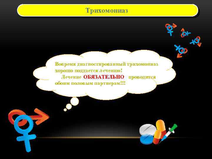 Трихомониаз Вовремя диагностированный трихомониаз хорошо поддается лечению! Лечение ОБЯЗАТЕЛЬНО проводится обоим половым партнерам!!! 