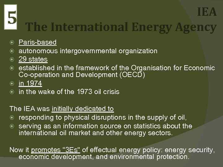 5 IEA The International Energy Agency Paris-based autonomous intergovernmental organization 29 states established in