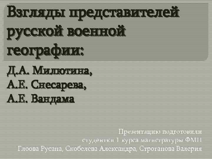 Взгляды представителей русской военной географии: Д. А. Милютина, А. Е. Снесарева, А. Е. Вандама