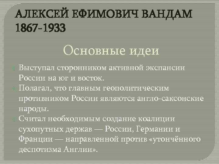АЛЕКСЕЙ ЕФИМОВИЧ ВАНДАМ 1867 -1933 Основные идеи Выступал сторонником активной экспансии России на юг