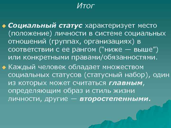 Итог Социальный статус характеризует место (положение) личности в системе социальных отношений (группах, организациях) в