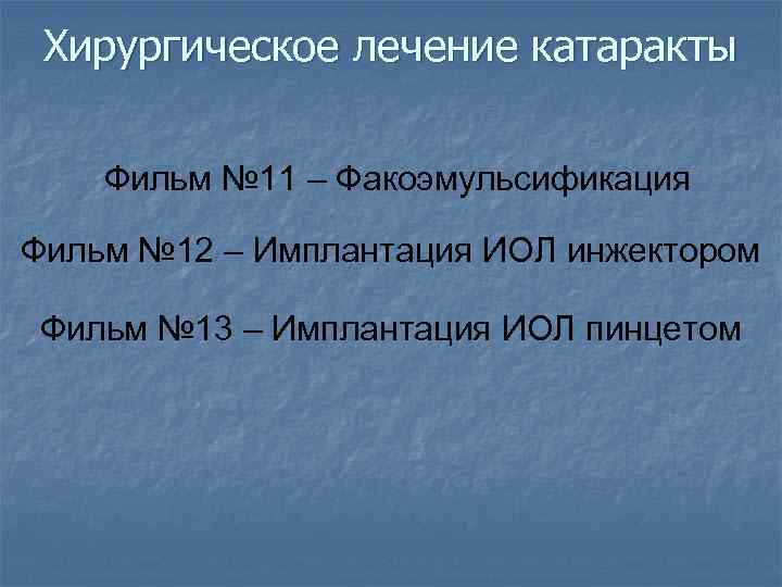 Хирургическое лечение катаракты Фильм № 11 – Факоэмульсификация Фильм № 12 – Имплантация ИОЛ
