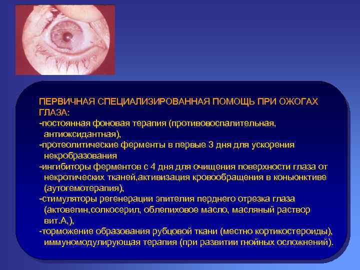 ПЕРВИЧНАЯ СПЕЦИАЛИЗИРОВАННАЯ ПОМОЩЬ ПРИ ОЖОГАХ ГЛАЗА: -постоянная фоновая терапия (противовоспалительная, антиоксидантная), -протеолитические ферменты в
