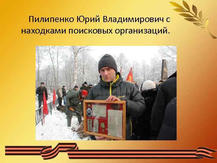 Пилипенко Юрий Владимирович с находками поисковых организаций. 