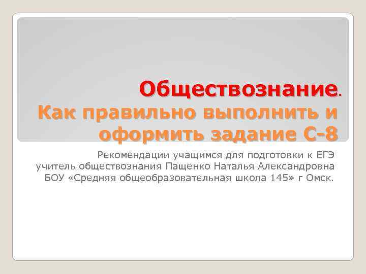 Обществознание. Как правильно выполнить и оформить задание С-8 Рекомендации учащимся для подготовки к ЕГЭ