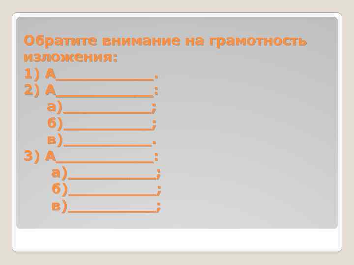 Обратите внимание на грамотность изложения: 1) А_____. 2) А_____: а)_____; б)_____; в)_____. 3) А_____: