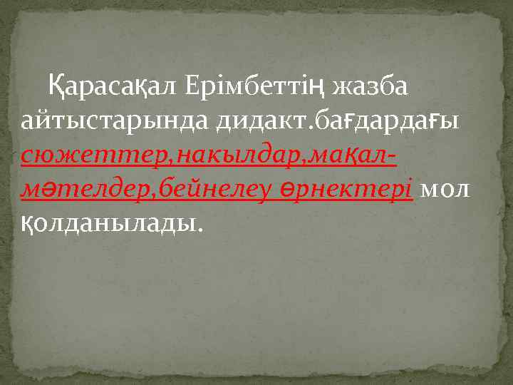 Қарасақал Ерімбеттің жазба айтыстарында дидакт. бағдардағы сюжеттер, накылдар, мақалмәтелдер, бейнелеу өрнектері мол қолданылады. 