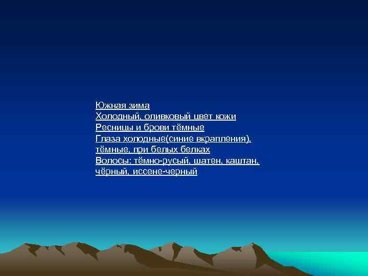 Южная зима Холодный, оливковый цвет кожи Ресницы и брови тёмные Глаза холодные(синие вкрапления), тёмные,