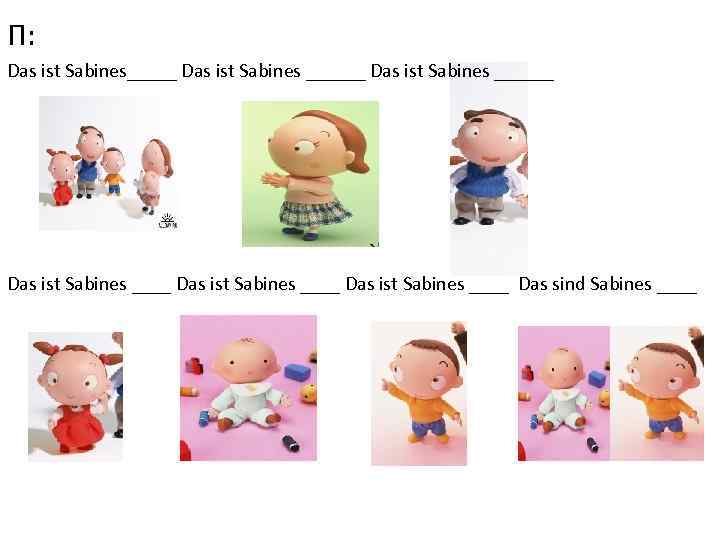 П: Das ist Sabines_____ Das ist Sabines ______ Das ist Sabines ____ Das sind