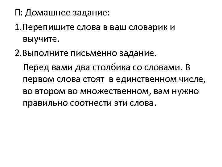 П: Домашнее задание: 1. Перепишите слова в ваш словарик и выучите. 2. Выполните письменно