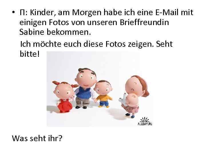  • П: Kinder, am Morgen habe ich eine E-Mail mit einigen Fotos von