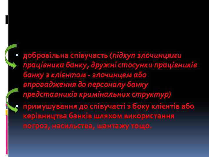  добровільна співучасть (підкуп злочинцями працівника банку, дружні стосунки працівників банку з клієнтом -